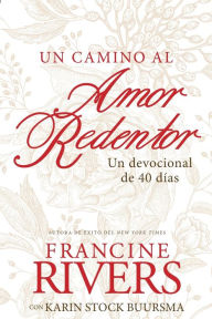 Title: Un camino al amor redentor: Un devocional de 40 días, Author: Francine Rivers