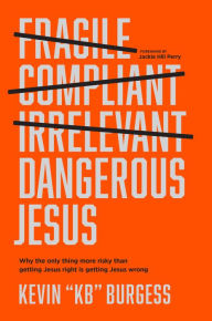 Title: Dangerous Jesus: Why the Only Thing More Risky than Getting Jesus Right Is Getting Jesus Wrong, Author: Kevin 