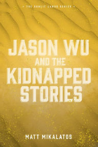 Title: Jason Wu and the Kidnapped Stories, Author: Matt Mikalatos