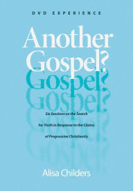 Title: Another Gospel? DVD Experience: Six Sessions on the Search for Truth in Response to the Claims of Progressive Christianity, Author: Alisa Childers