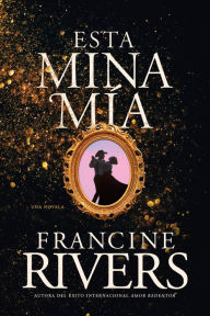 Title: Esta mina mía, Author: Francine Rivers