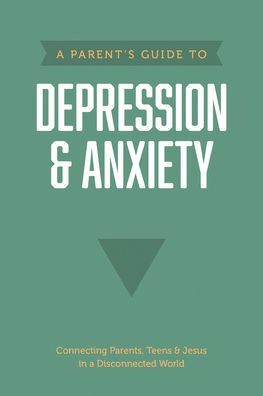 A Parent's Guide to Depression & Anxiety