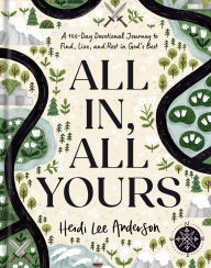 Title: All In, All Yours: A 100-Day Devotional Journey to Find, Live, and Rest in God's Best, Author: Heidi Lee Anderson