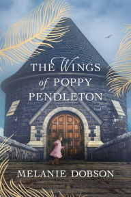 Title: The Wings of Poppy Pendleton, Author: Melanie Dobson