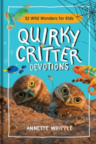 Title: Quirky Critter Devotions: 52 Wild Wonders for Kids, Author: Annette Whipple