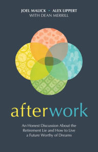Title: Afterwork: An Honest Discussion about the Retirement Lie and How to Live a Future Worthy of Dreams, Author: Joel Malick
