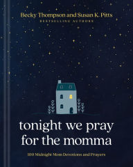 Title: Tonight We Pray for the Momma: 100 Midnight Mom Devotions and Prayers, Author: Becky Thompson