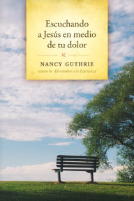 Title: Escuchando a Jesús en medio de tu dolor, Author: Nancy Guthrie