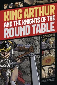 Title: King Arthur and the Knights of the Round Table: A Graphic Novel, Author: M. C. Hall