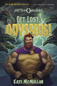 Title: Get Lost, Odysseus! (Myth-O-Mania Series #10), Author: Kate McMullan
