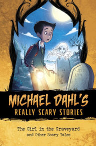 Title: The Girl in the Graveyard: And Other Scary Tales, Author: Michael Dahl