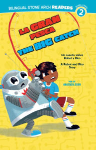 Title: La Gran Pesca/The Big Catch: Un cuento sobre Robot y Rico/A Robot and Rico Story, Author: Anastasia Suen
