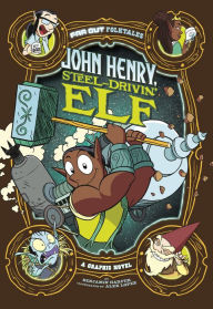 Title: John Henry, Steel-Drivin' Elf: A Graphic Novel, Author: Benjamin Harper
