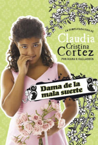 Title: Dama de la mala suerte: La complicada vida de Claudia Cristina Cortez, Author: Diana G Gallagher