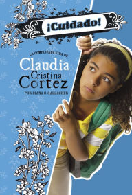 Title: ¡Cuidado!: La complicada vida de Claudia Cristina Cortez, Author: Diana G Gallagher