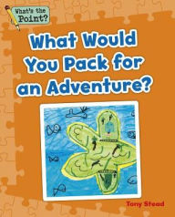 Title: What Would You Pack for an Adventure?, Author: Capstone Classroom