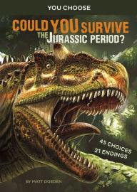 Title: Could You Survive the Jurassic Period?: An Interactive Prehistoric Adventure, Author: Matt Doeden