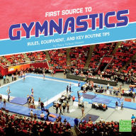 Title: First Source to Gymnastics: Rules, Equipment, and Key Routine Tips, Author: Tracy Nelson Maurer