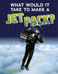 Title: What Would It Take to Make a Jet Pack?, Author: Anita Nahta Amin