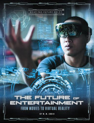 Title: The Future of Entertainment: From Movies to Virtual Reality, Author: M.M. Eboch