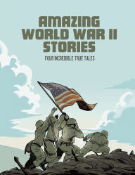 Title: Amazing World War II Stories: Four Full-Color Graphic Novels, Author: Nel Yomtov