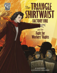 Title: The Triangle Shirtwaist Factory Fire and the Fight for Workers' Rights, Author: Julie Gilbert