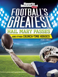 Title: Football's Greatest Hail Mary Passes and Other Crunch-Time Heroics, Author: Matt Chandler