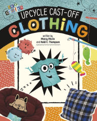 Title: Upcycle Cast-Off Clothing, Author: Heidi E. Thompson