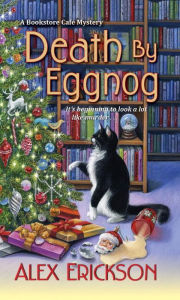 Title: Death by Eggnog (Bookstore Café Mystery #5), Author: Alex Erickson