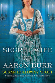 Title: The Secret Wife of Aaron Burr: A Riveting Untold Story of the American Revolution, Author: Susan Holloway Scott