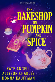 Download books pdf free online The Bakeshop at Pumpkin and Spice  9781496722157 (English literature) by Donna Kauffman, Kate Angell, Allyson Charles