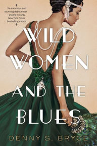 Title: Wild Women and the Blues: A Fascinating and Innovative Novel of Historical Fiction, Author: Denny S. Bryce