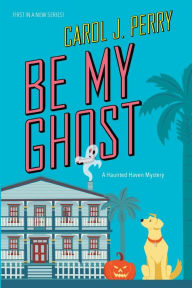 Title: Be My Ghost, Author: Carol J. Perry