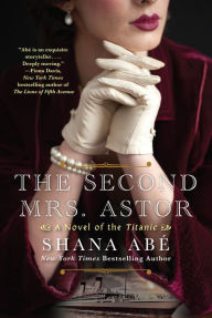 Title: The Second Mrs. Astor: A Heartbreaking Historical Novel of the Titanic, Author: Shana Abé
