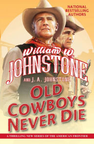 Title: Old Cowboys Never Die: An Exciting Western Novel of the American Frontier, Author: William W. Johnstone
