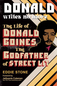 Title: Donald Writes No More: The Life of Donald Goines, the Godfather of Street Lit, Author: Eddie Stone