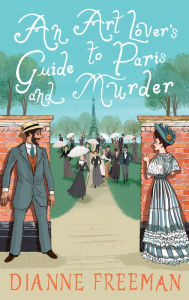 Title: An Art Lover's Guide to Paris and Murder, Author: Dianne Freeman