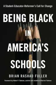 Title: Being Black in America's Schools: A Student-Educator-Reformers Call for Change, Author: Brian Rashad Fuller