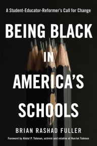Title: Being Black in America's Schools: A Student-Educator-Reformer's Call for Change, Author: Brian Rashad Fuller