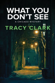 Title: What You Don't See, Author: Tracy Clark