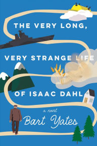 Title: The Very Long, Very Strange Life of Isaac Dahl, Author: Bart Yates