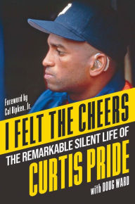 I Felt the Cheers: The Remarkable Silent Life of Curtis Pride