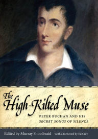 Title: The High-Kilted Muse: Peter Buchan and His Secret Songs of Silence, Author: Murray Shoolbraid