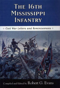 Title: The Sixteenth Mississippi Infantry: Civil War Letters and Reminiscences, Author: Robert G. Evans