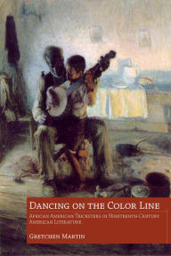 Title: Dancing on the Color Line: African American Tricksters in Nineteenth-Century American Literature, Author: Gretchen Martin