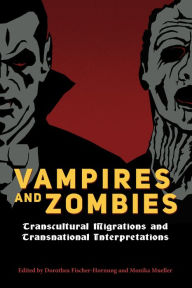 Title: Vampires and Zombies: Transcultural Migrations and Transnational Interpretations, Author: Dorothea Fischer-Hornung