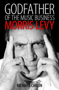 Title: Godfather of the Music Business: Morris Levy, Author: Richard Carlin