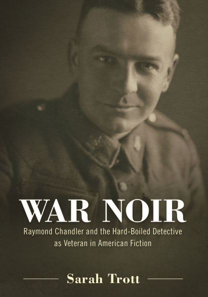 War Noir: Raymond Chandler and the Hard-Boiled Detective as Veteran in American Fiction