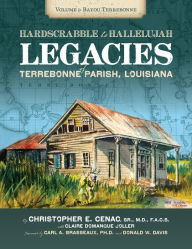 Title: Hard Scrabble to Hallelujah, Volume 1: Bayou Terrebonne: Legacies of Terrebonne Parish, Louisiana, Author: Christopher Everette Cenac Sr. M.D.