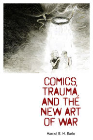 Title: Comics, Trauma, and the New Art of War, Author: Harriet E. H. Earle